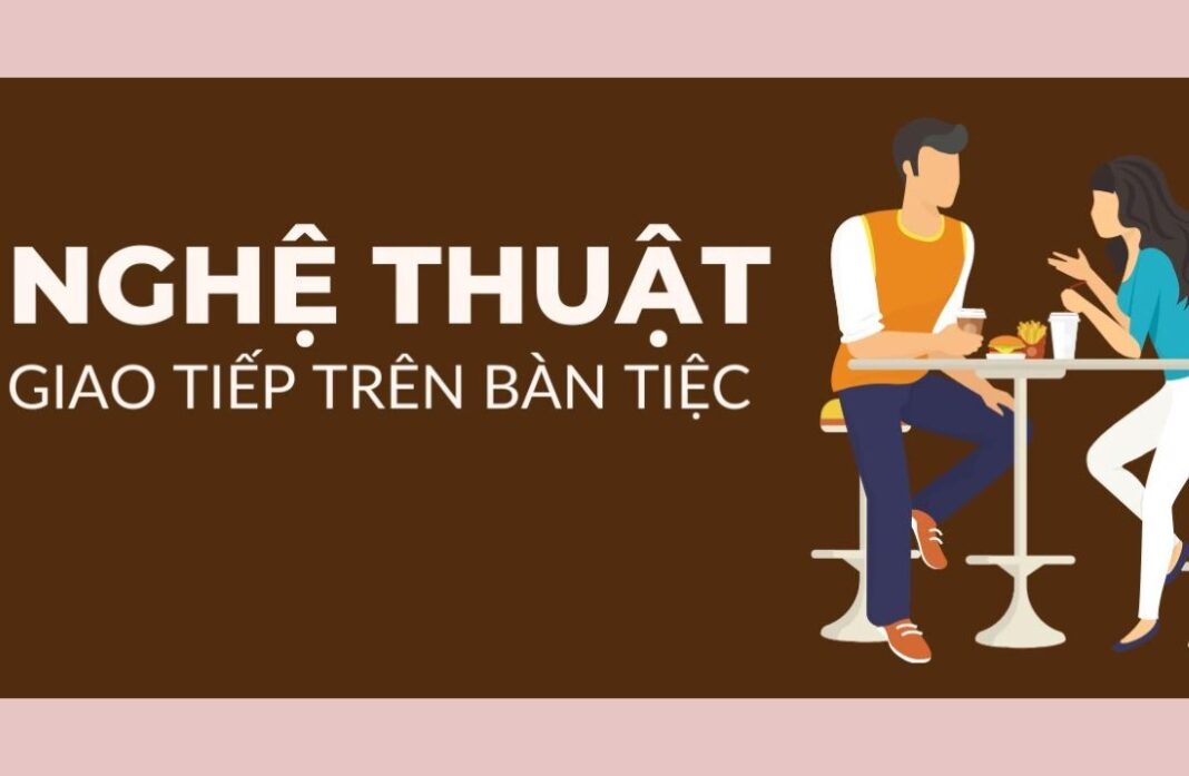 Nghệ thuật giao tiếp trong bàn tiệc - Cách nói chuyện tinh tế, duyên dáng